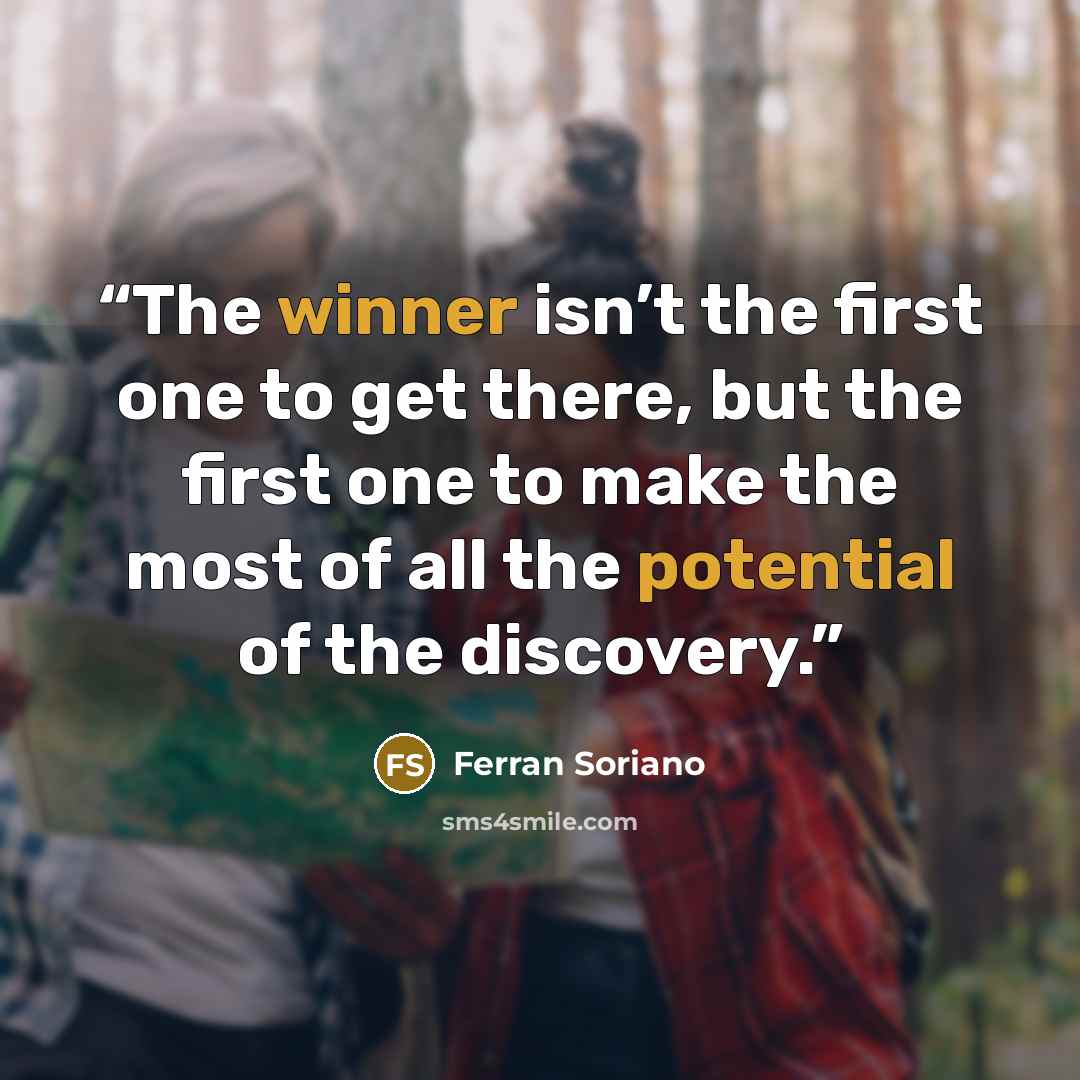“The winner isn’t the first one to get there, but the first one to make the most of all the potential of the discovery.” quote by Ferran Soriano