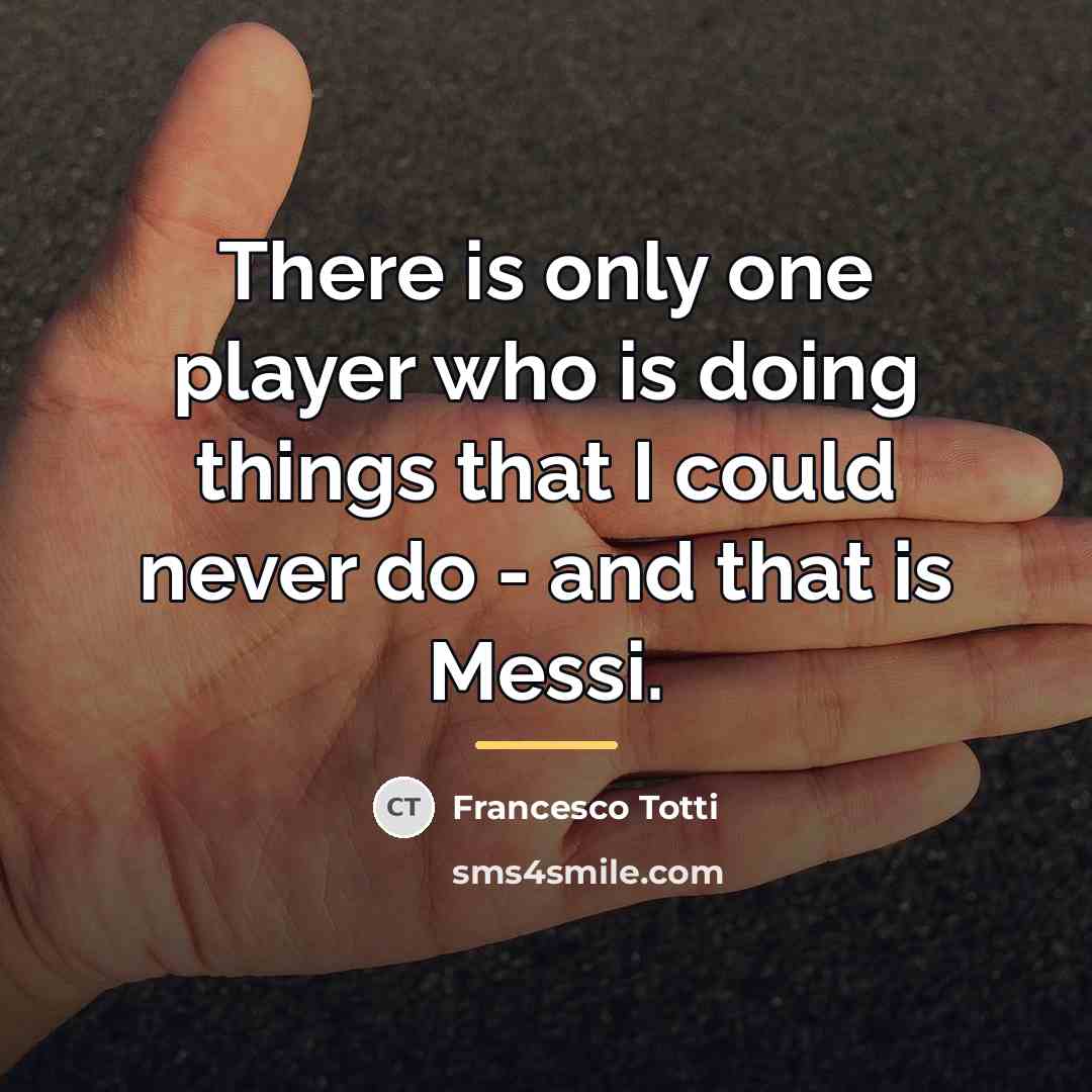 “There is only one player who is doing things that…” quote by Francesco Totti
