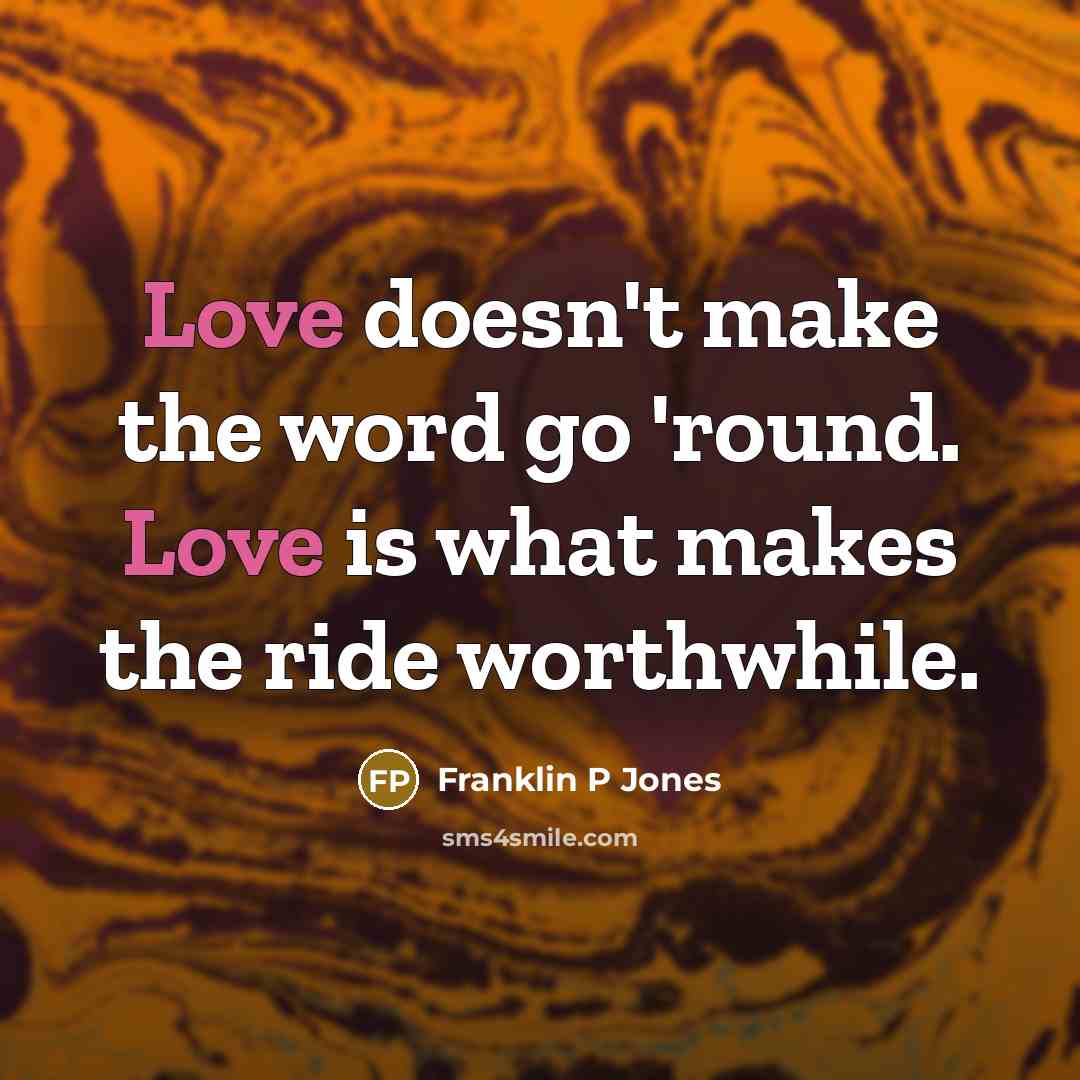 “Love doesn't make the word go 'round. Love is what…” quote by Franklin P Jones
