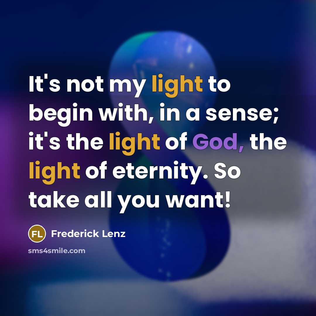“It's not my light to begin with, in a sense;…” quote by Frederick Lenz