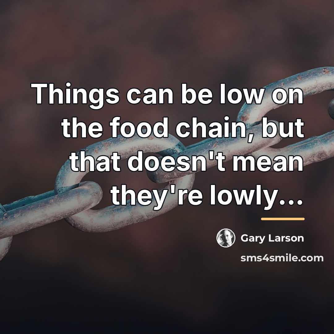 “Things can be low on the food chain, but that…” quote by Gary Larson