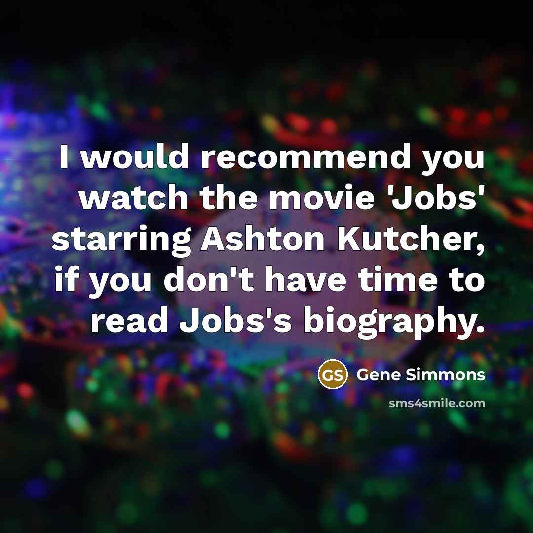 “I would recommend you watch the movie 'Jobs' starring Ashton…” quote by Gene Simmons