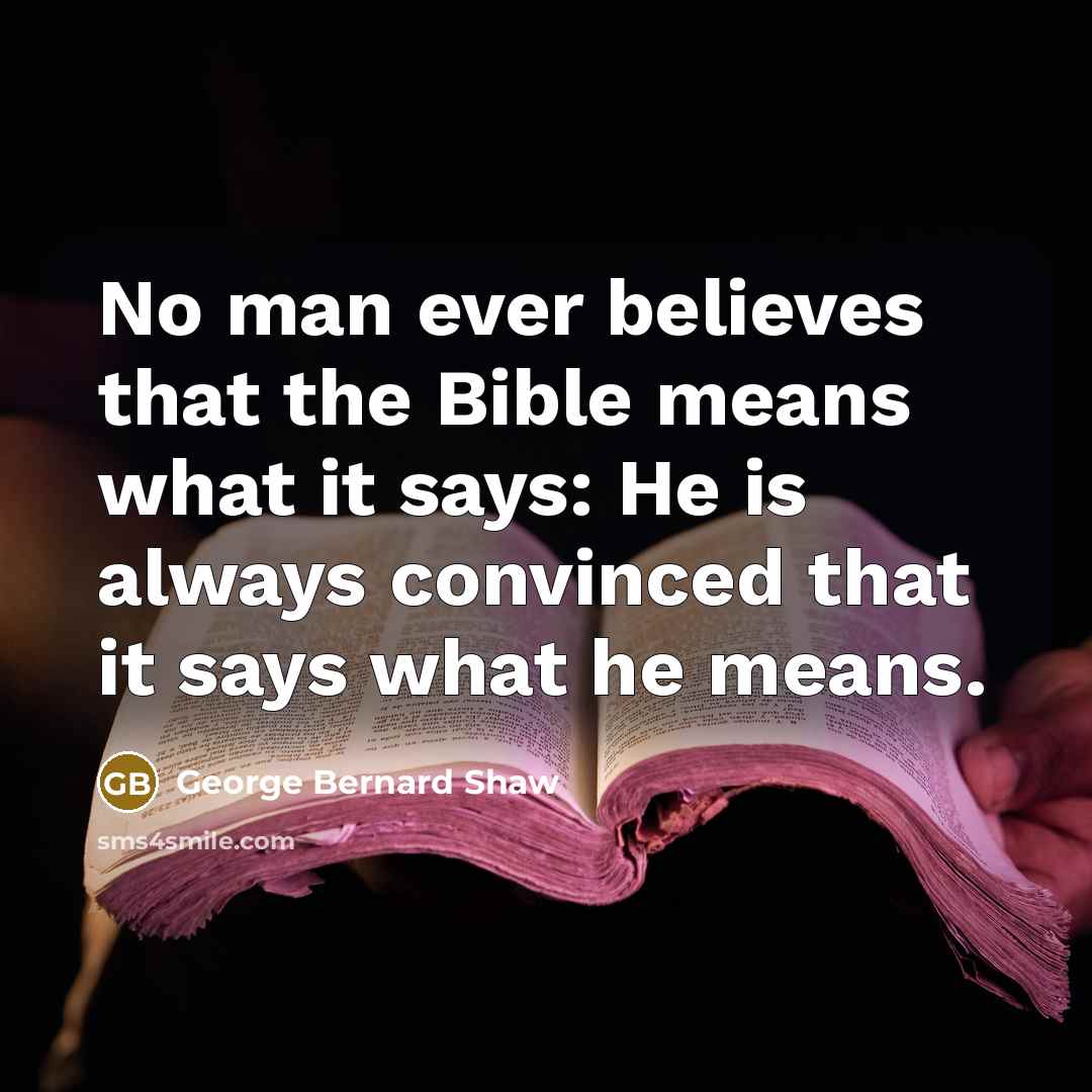 “No man ever believes that the Bible means what it…” quote by George Bernard Shaw