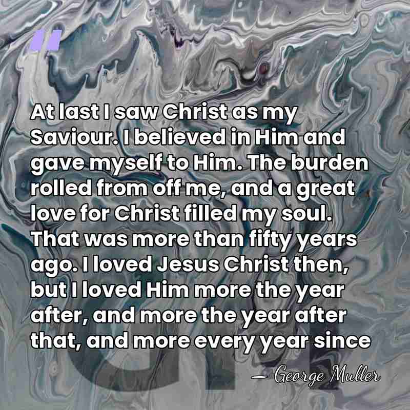 At last I saw Christ as my Saviour. I believed in Him&hellip; - George Muller