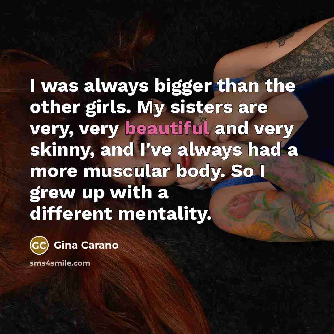“I was always bigger than the other girls. My sisters…” quote by Gina Carano