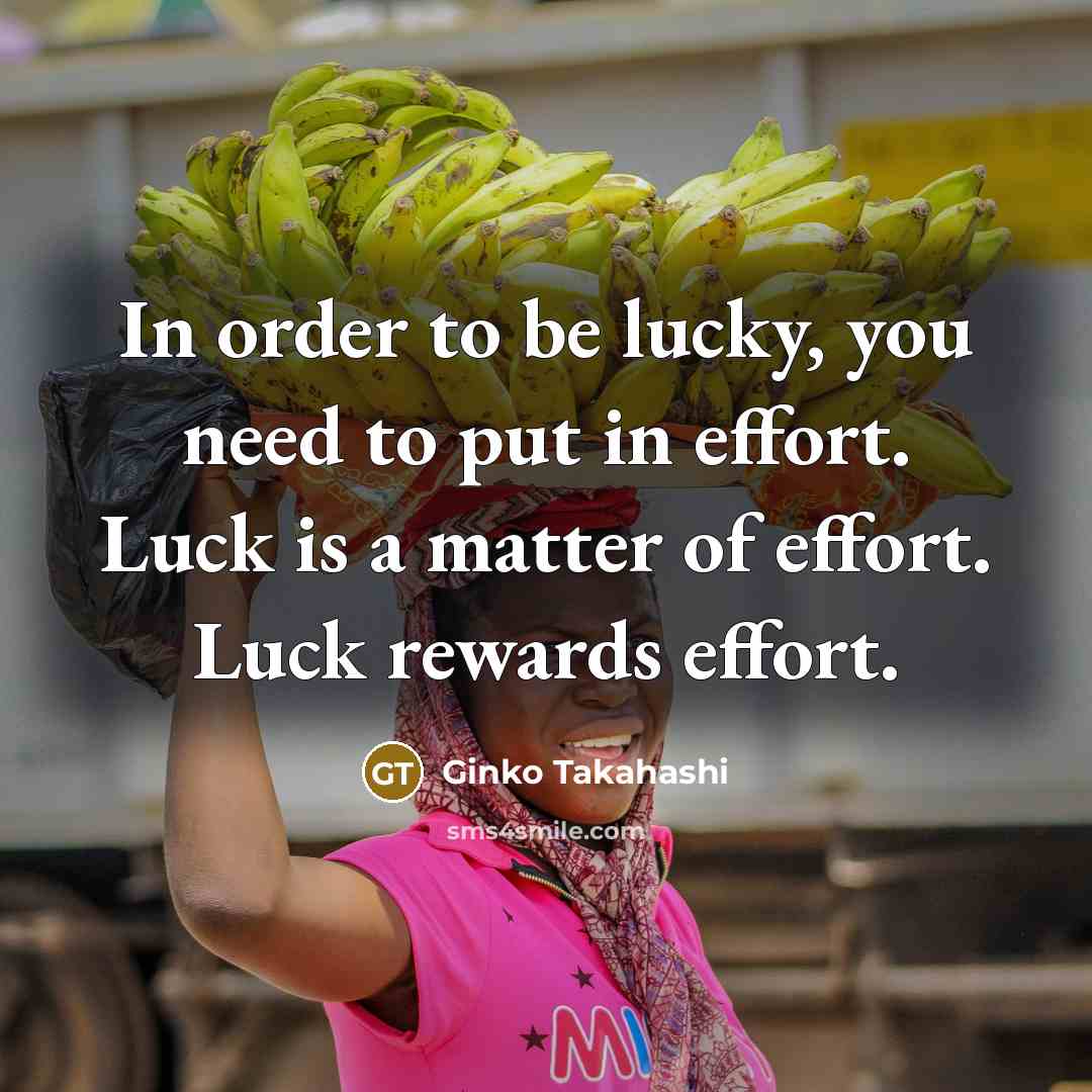 “In order to be lucky, you need to put in…” quote by Ginko Takahashi