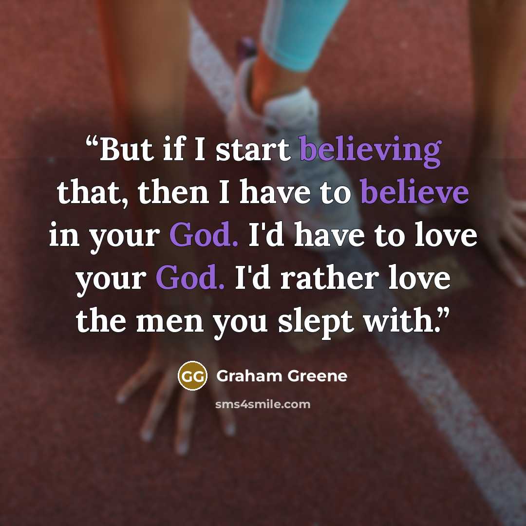 “But if I start believing that, then I have to believe in your God. I'd have to love your God. I'd rather love the men you slept with.” quote by Graham Greene