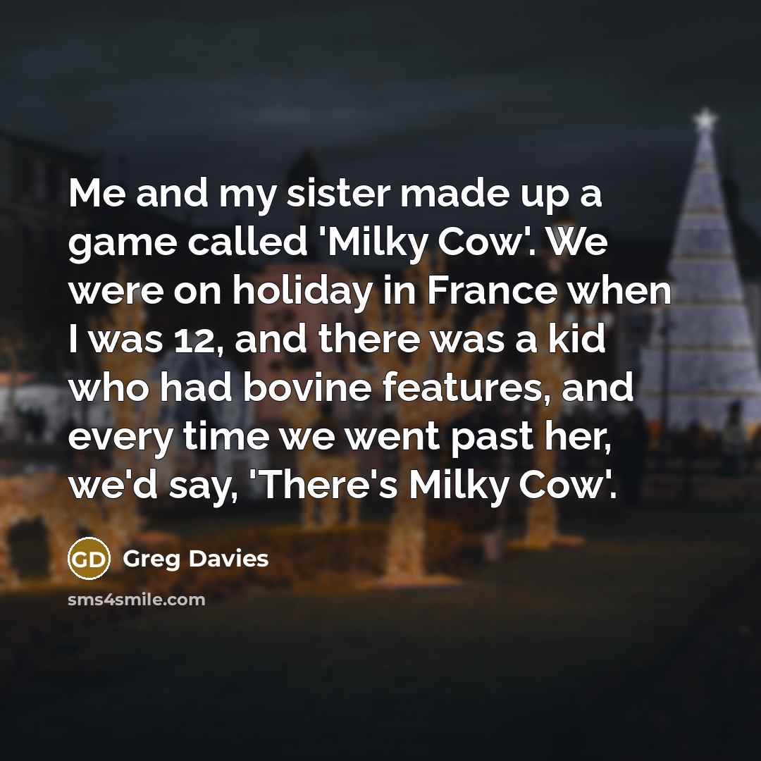 “Me and my sister made up a game called 'Milky…” quote by Greg Davies