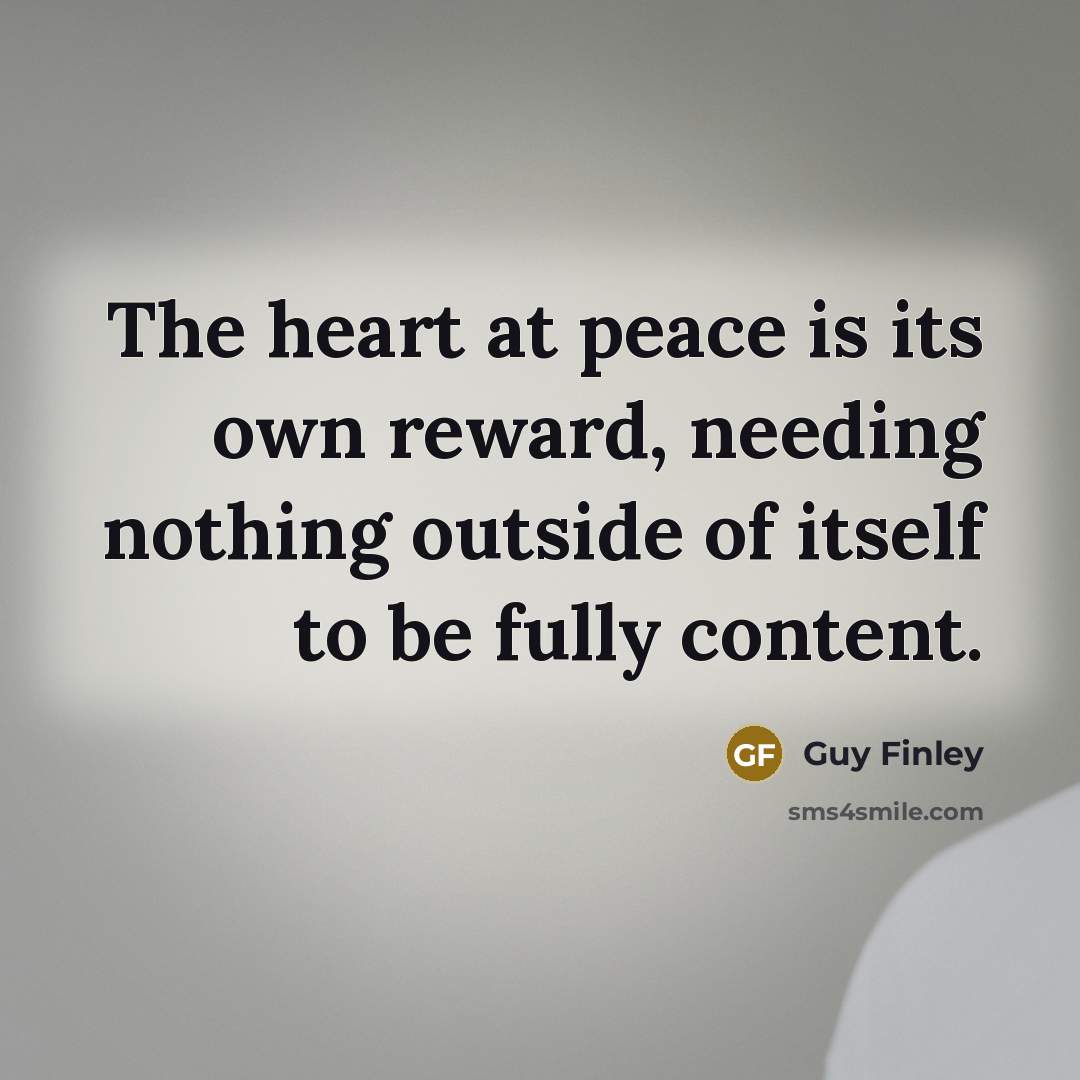 “The heart at peace is its own reward, needing nothing…” quote by Guy Finley
