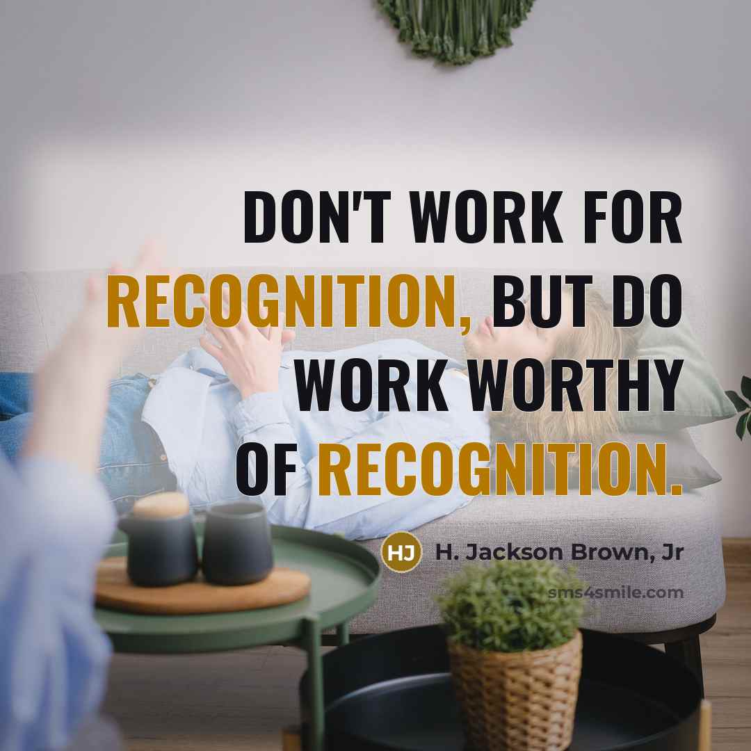 “Don't work for recognition, but do work worthy of recognition.…” quote by H. Jackson Brown, Jr