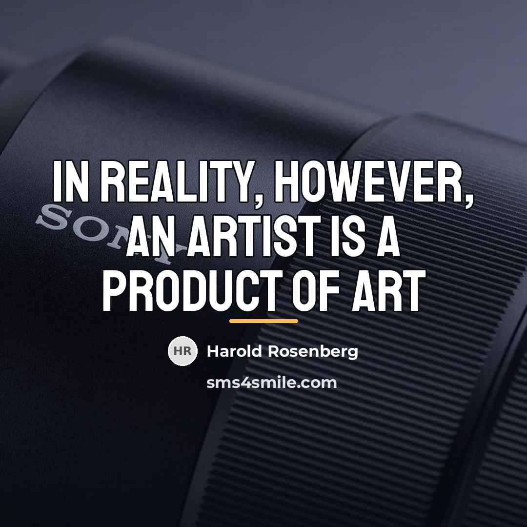 “In reality, however, an artist is a product of art…” quote by Harold Rosenberg