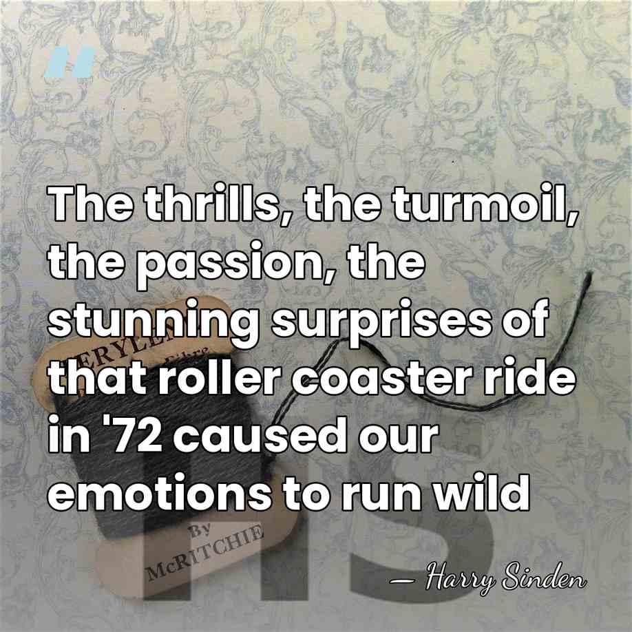 The thrills, the turmoil, the passion, the stunning surprises of that roller&hellip; - Harry Sinden