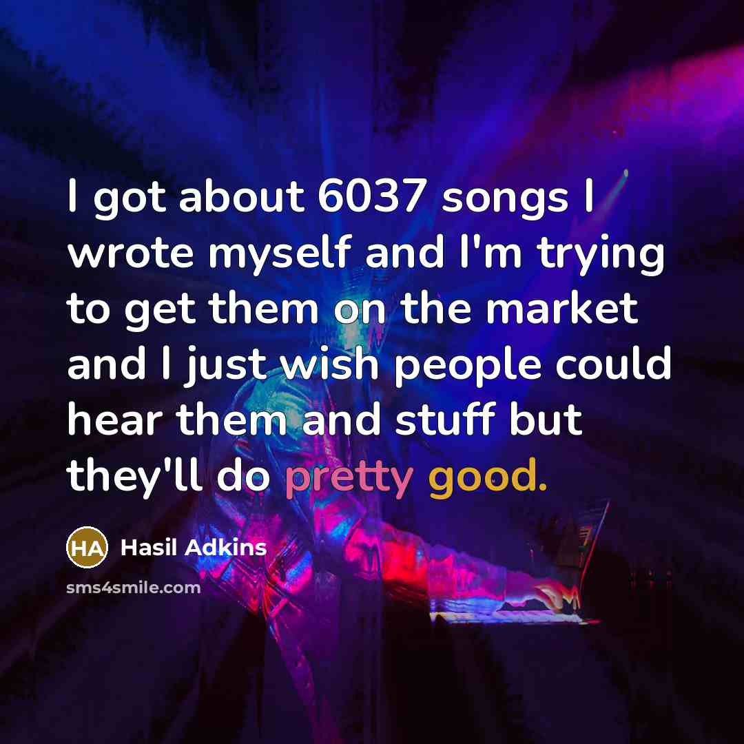 “I got about 6037 songs I wrote myself and I'm…” quote by Hasil Adkins
