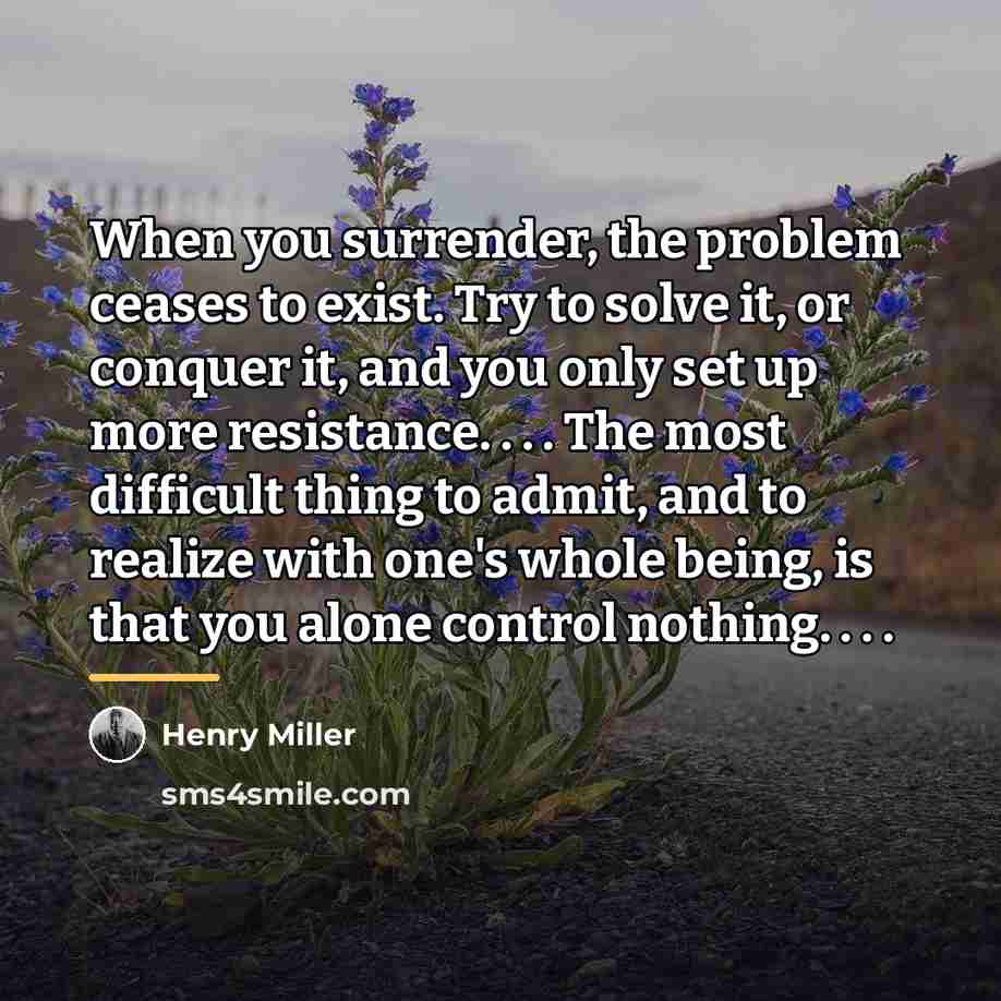 “When you surrender, the problem ceases to exist. Try to…” quote by Henry Miller