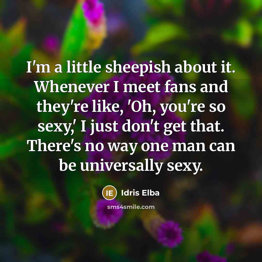“I'm a little sheepish about it. Whenever I meet fans…” quote by Idris Elba