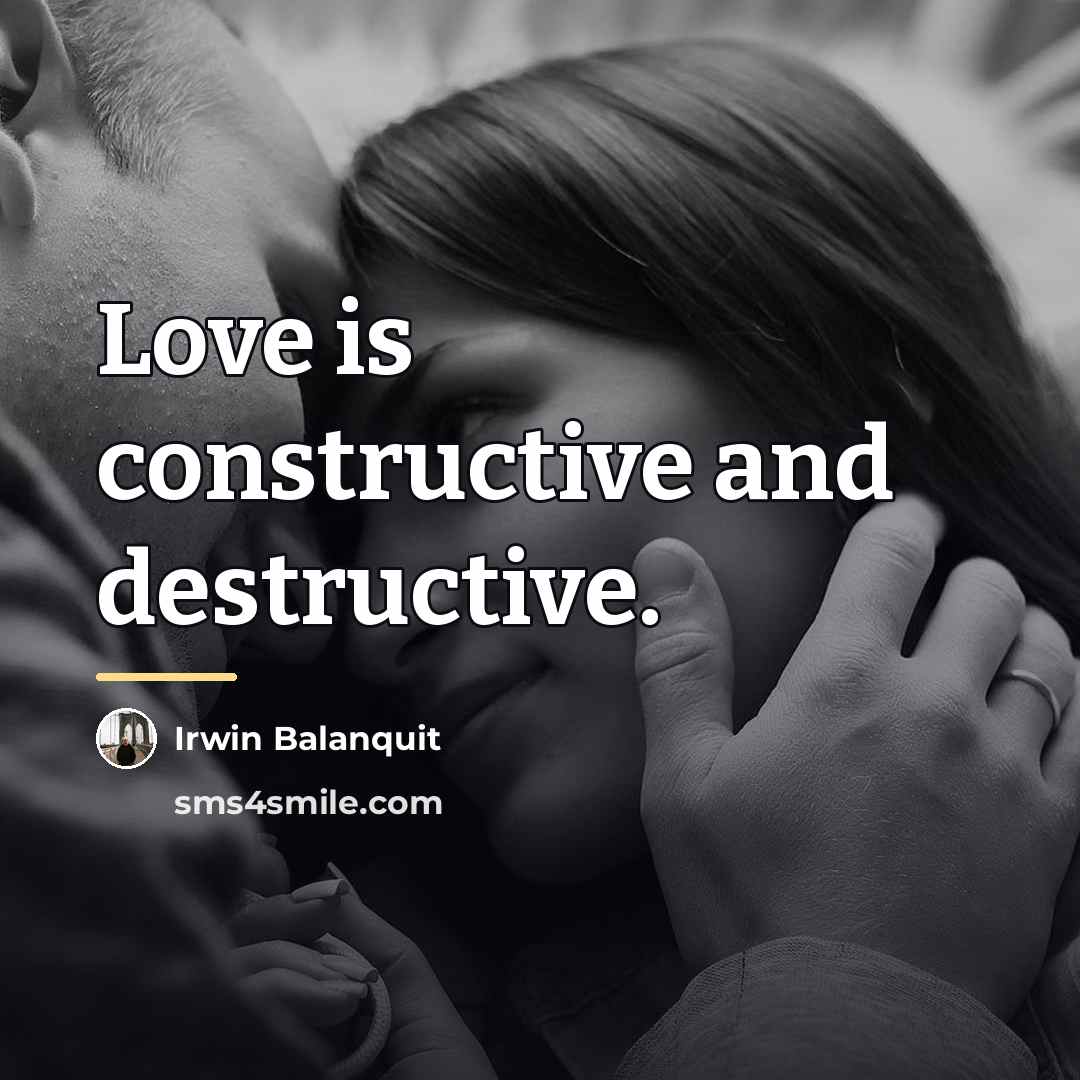 “Love is constructive and destructive.…” quote by Irwin Balanquit