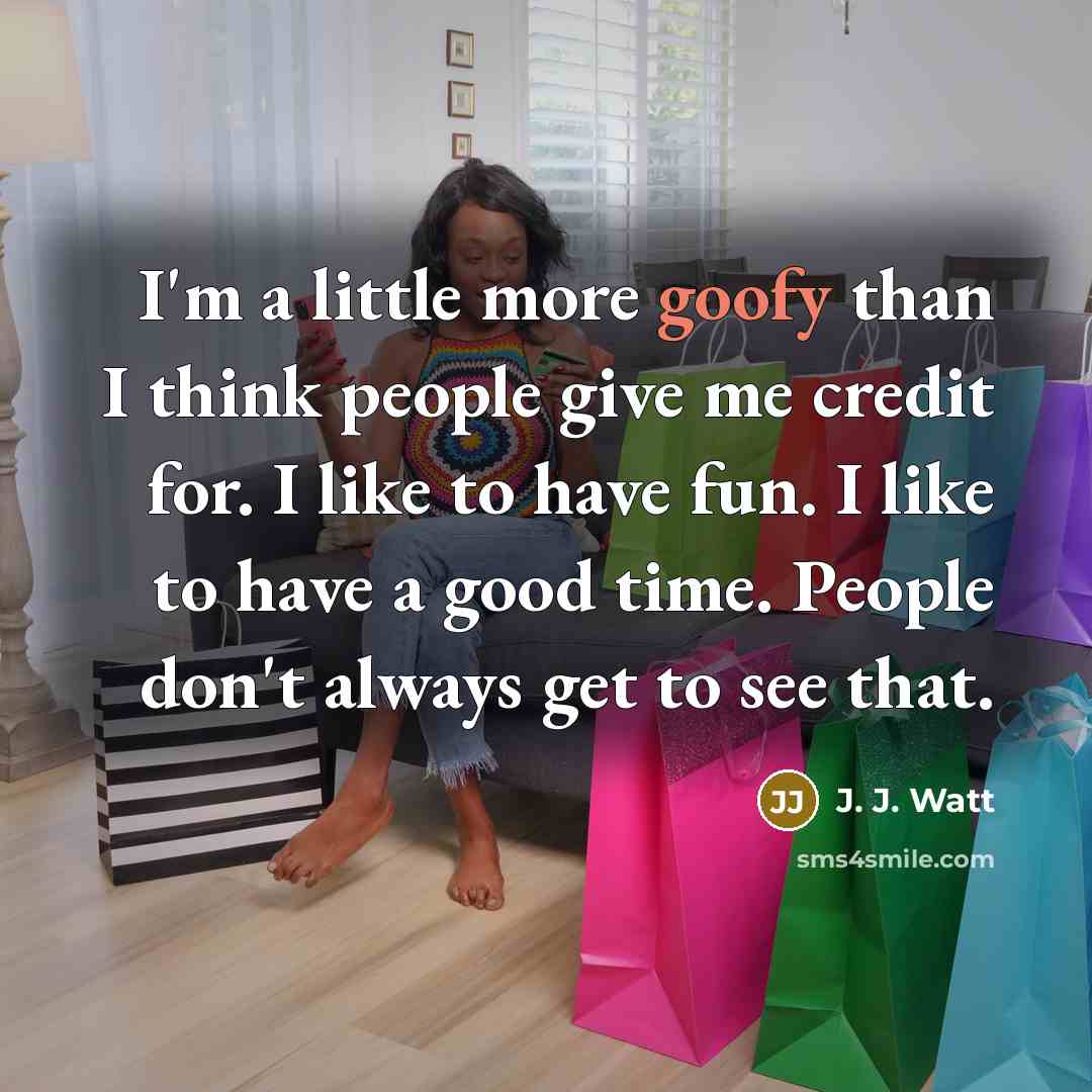 “I'm a little more goofy than I think people give…” quote by J. J. Watt