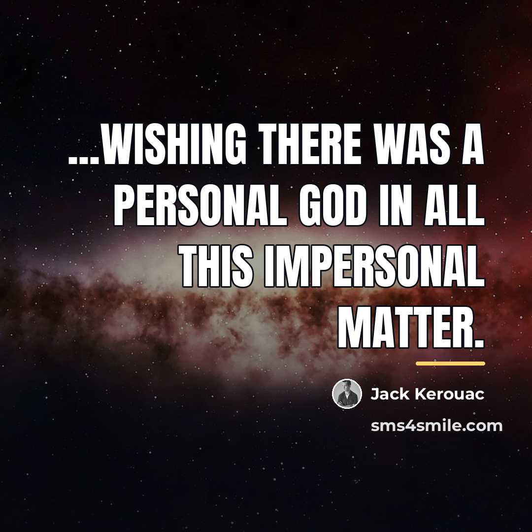 “...wishing there was a Personal God in all this impersonal…” quote by Jack Kerouac