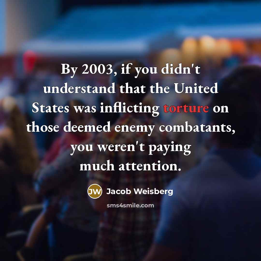 “By 2003, if you didn't understand that the United States…” quote by Jacob Weisberg