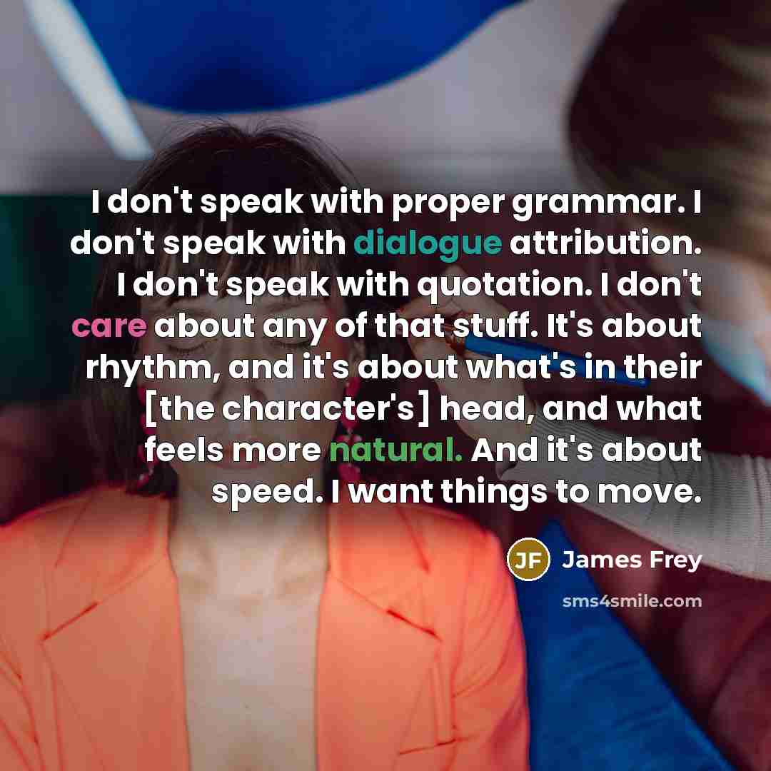 “I don't speak with proper grammar. I don't speak with…” quote by James Frey