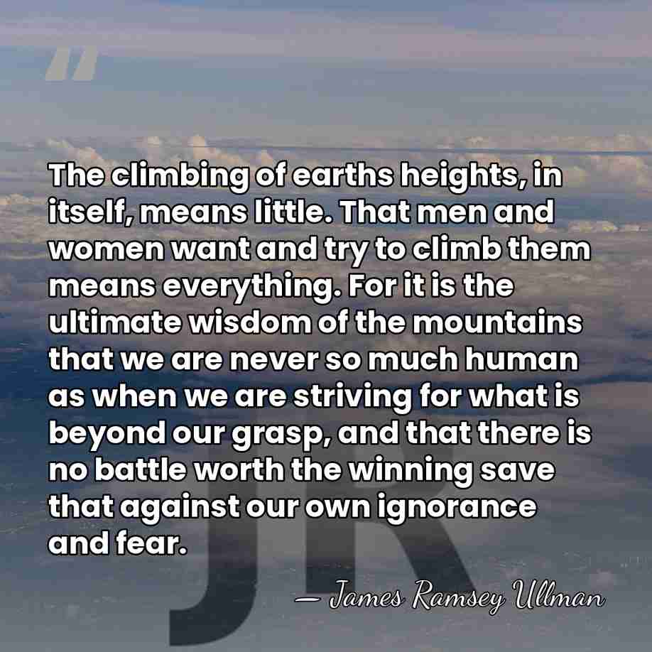 The climbing of earths heights, in itself, means little. That men and&hellip; - James Ramsey Ullman