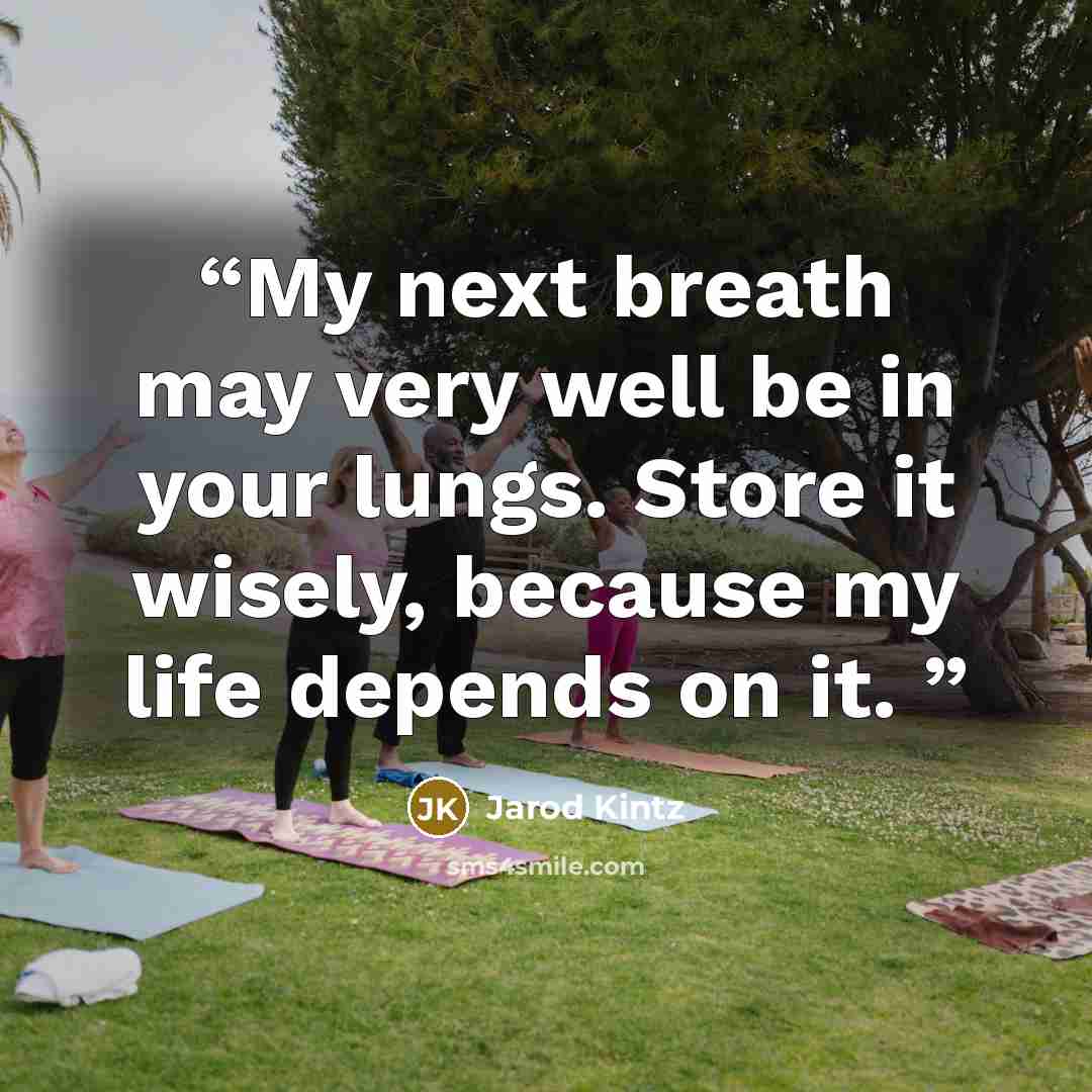 “My next breath may very well be in your lungs. Store it wisely, because my life depends on it.” quote by Jarod Kintz