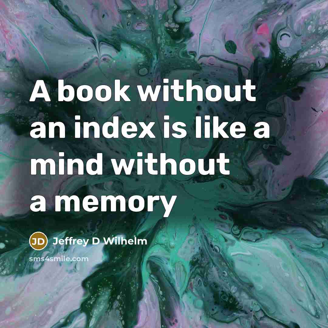 “A book without an index is like a mind without…” quote by Jeffrey D Wilhelm
