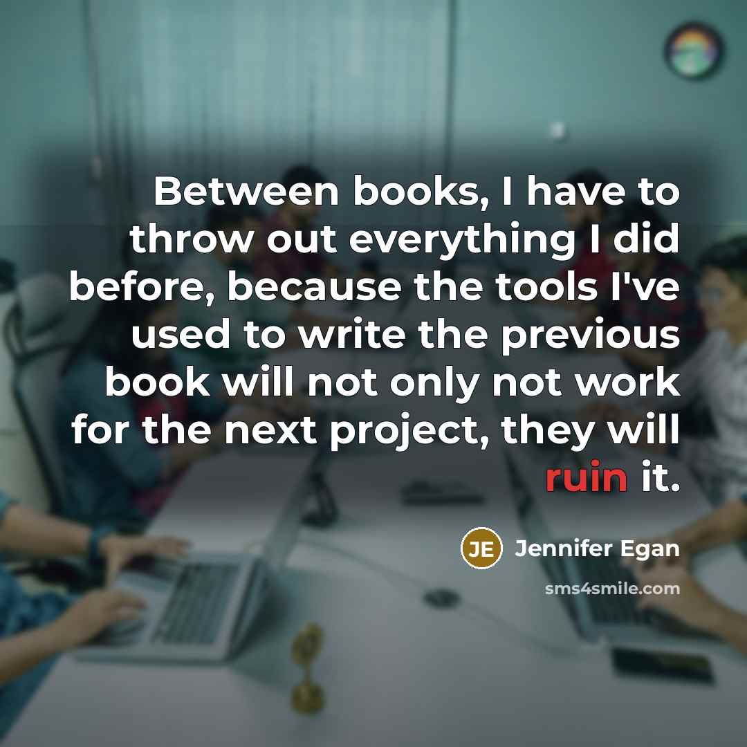 “Between books, I have to throw out everything I did…” quote by Jennifer Egan