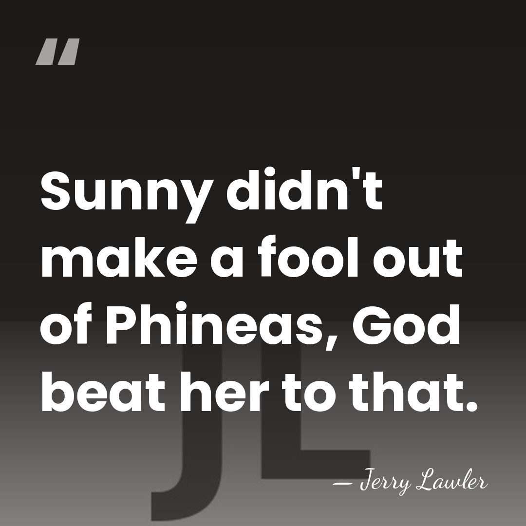 Sunny didn't make a fool out of Phineas, God beat her to&hellip; - Jerry Lawler