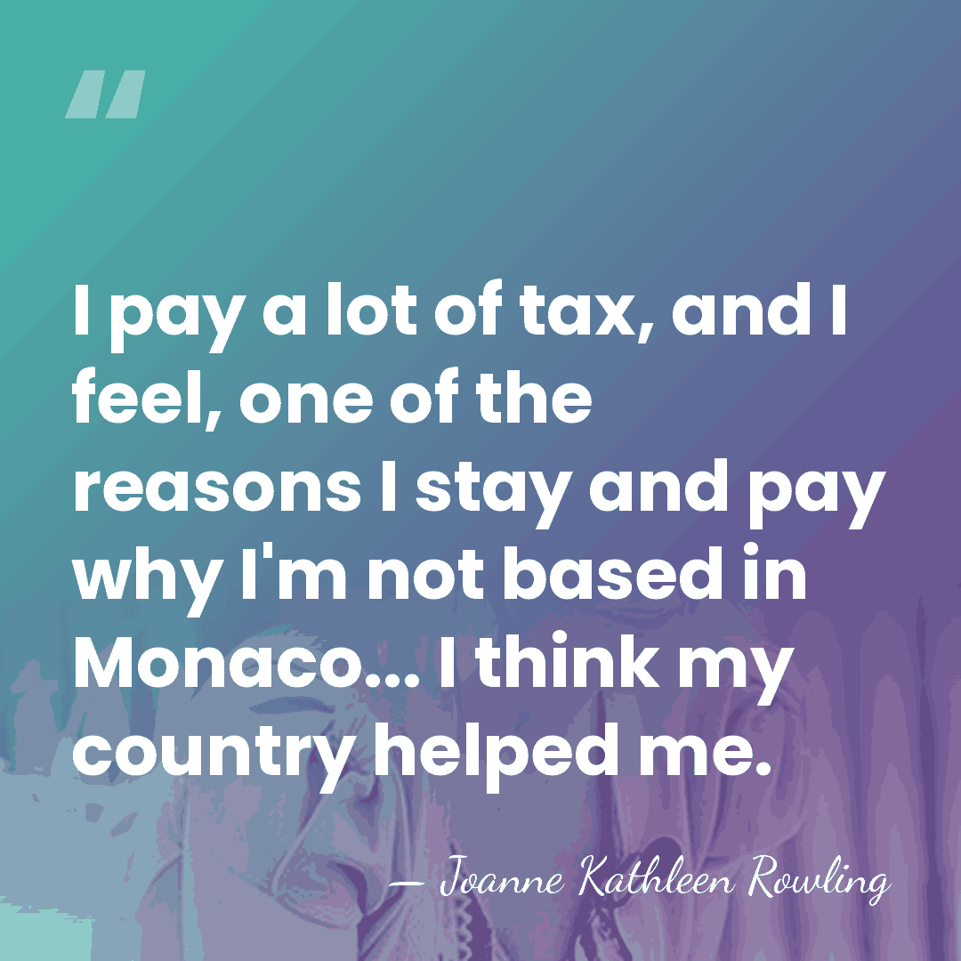 I pay a lot of tax, and I feel, one of the&hellip; - Joanne Kathleen Rowling