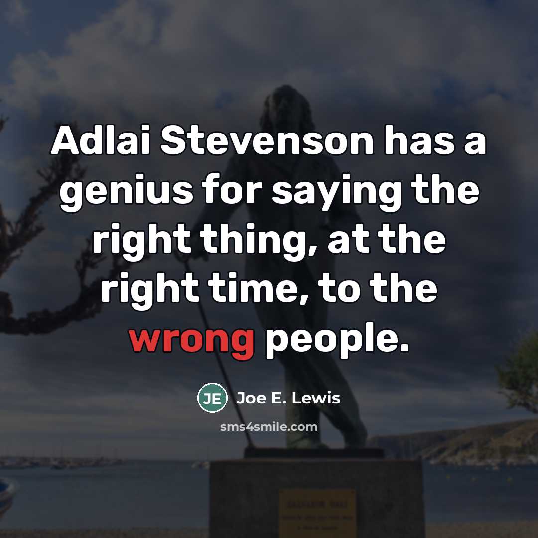 “Adlai Stevenson has a genius for saying the right thing,…” quote by Joe E. Lewis