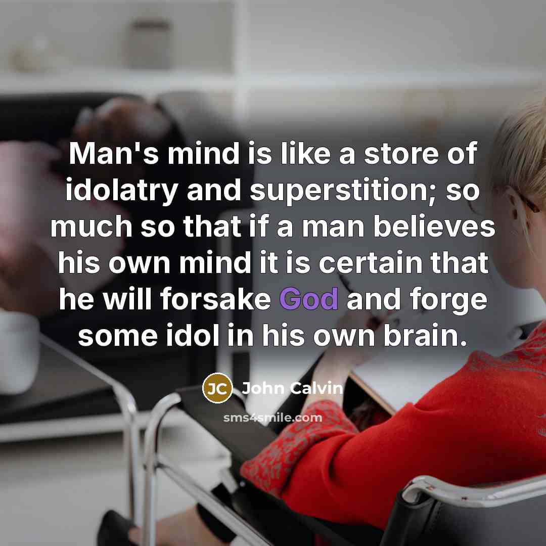 “Man's mind is like a store of idolatry and superstition;…” quote by John Calvin