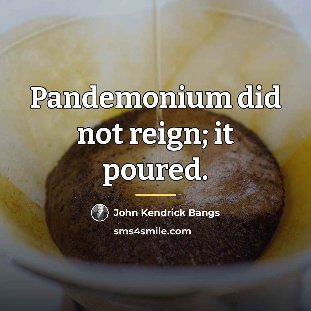 “Pandemonium did not reign; it poured.…” quote by John Kendrick Bangs