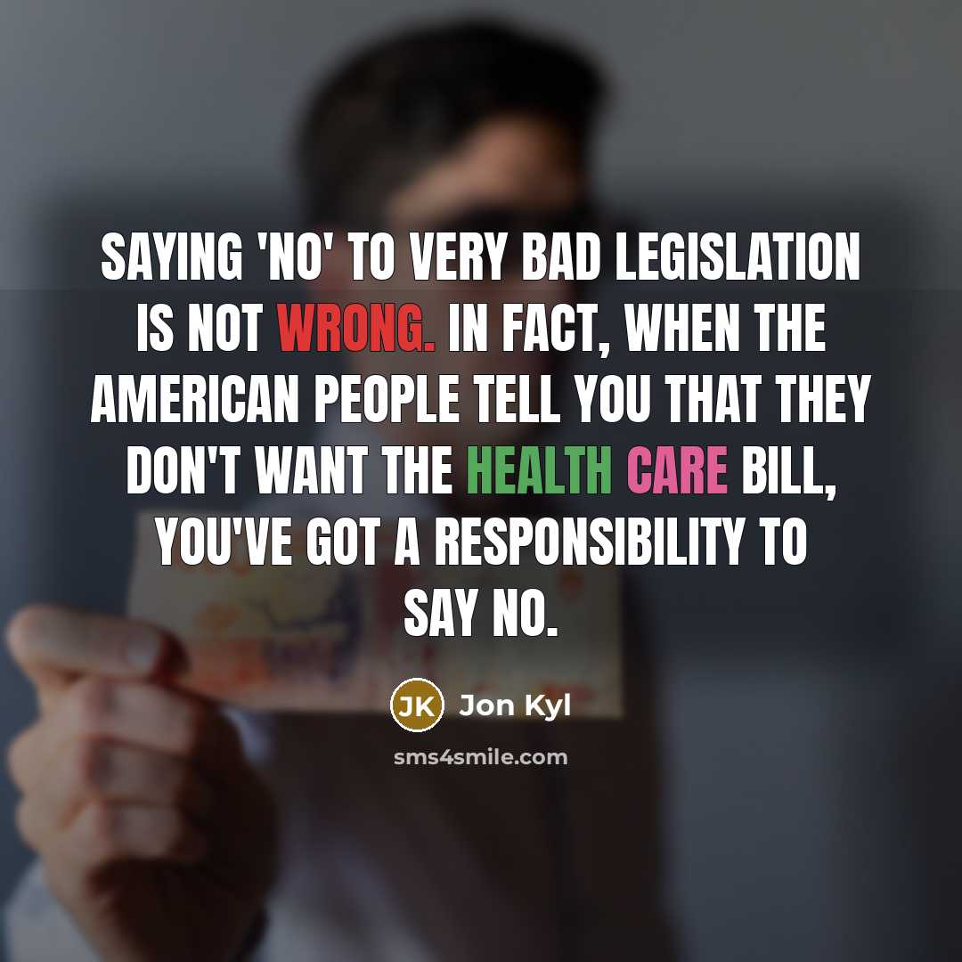 “Saying 'no' to very bad legislation is not wrong. In…” quote by Jon Kyl