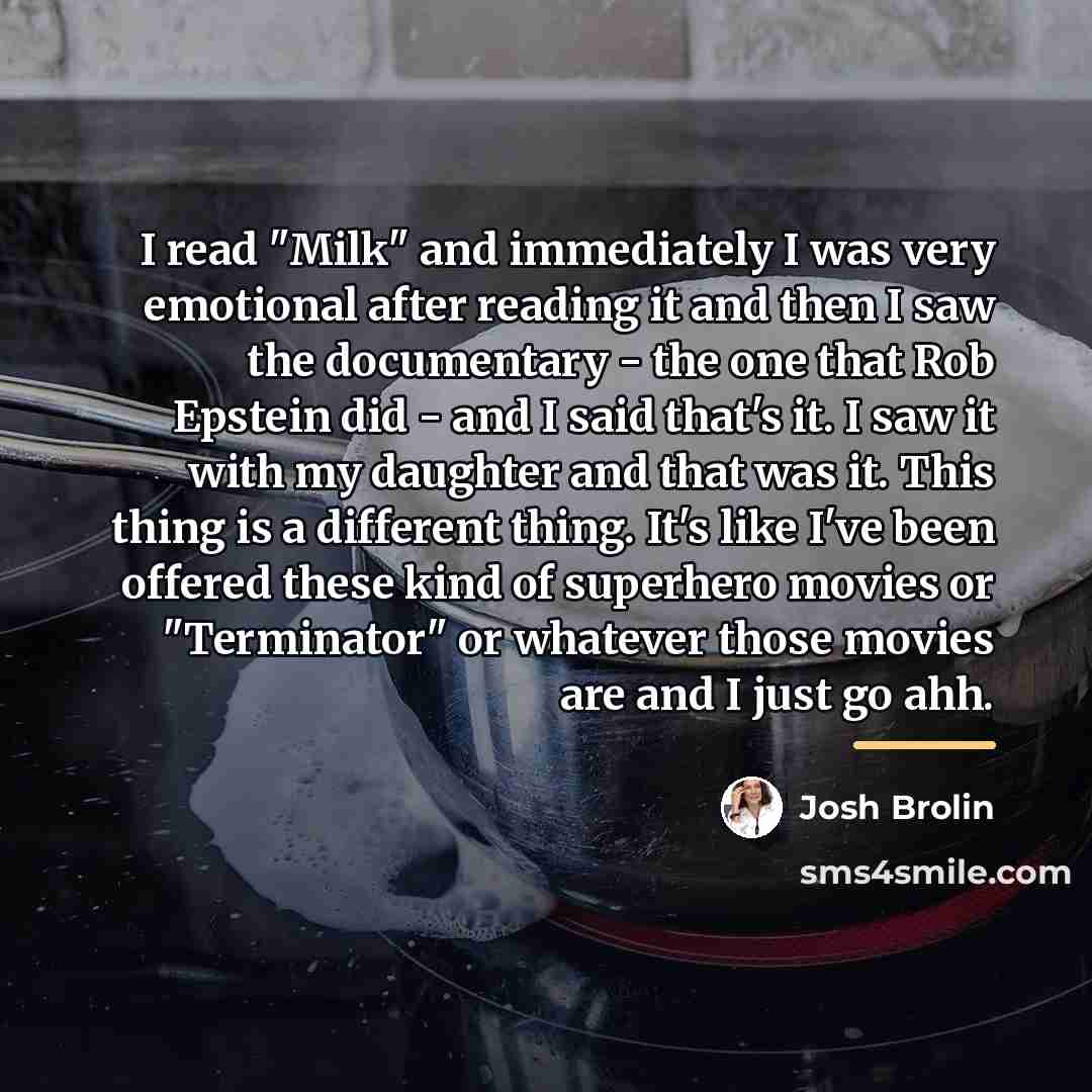 “I read "Milk" and immediately I was very emotional after…” quote by Josh Brolin
