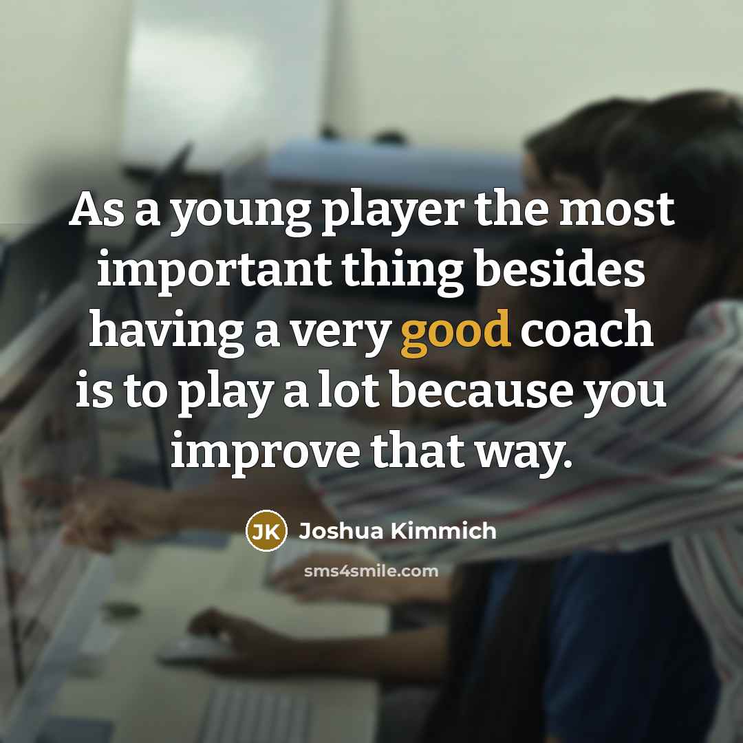 “As a young player the most important thing besides having…” quote by Joshua Kimmich