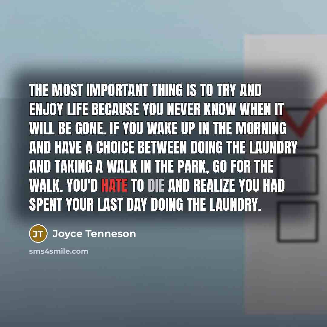 “The most important thing is to try and enjoy life…” quote by Joyce Tenneson
