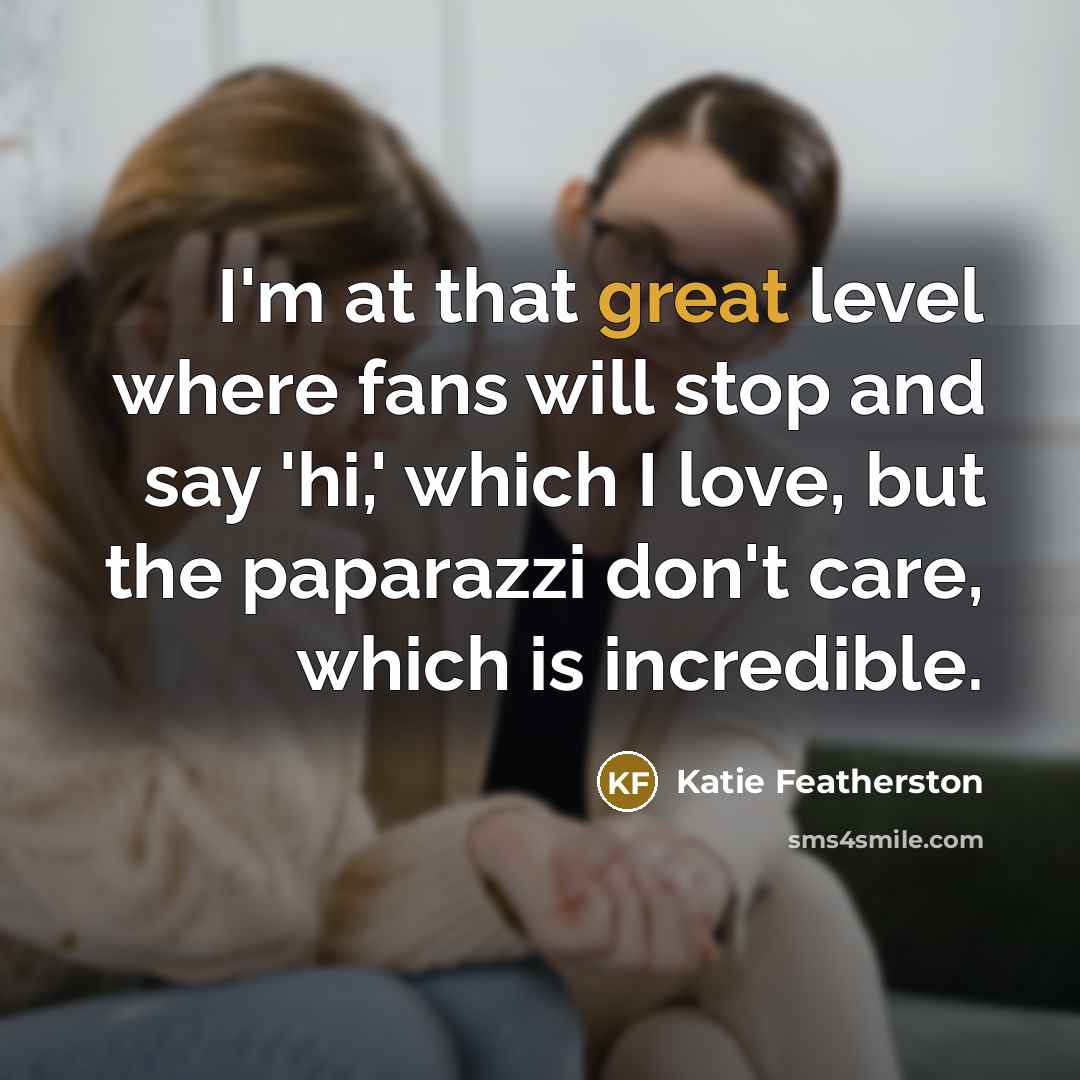 “I'm at that great level where fans will stop and…” quote by Katie Featherston