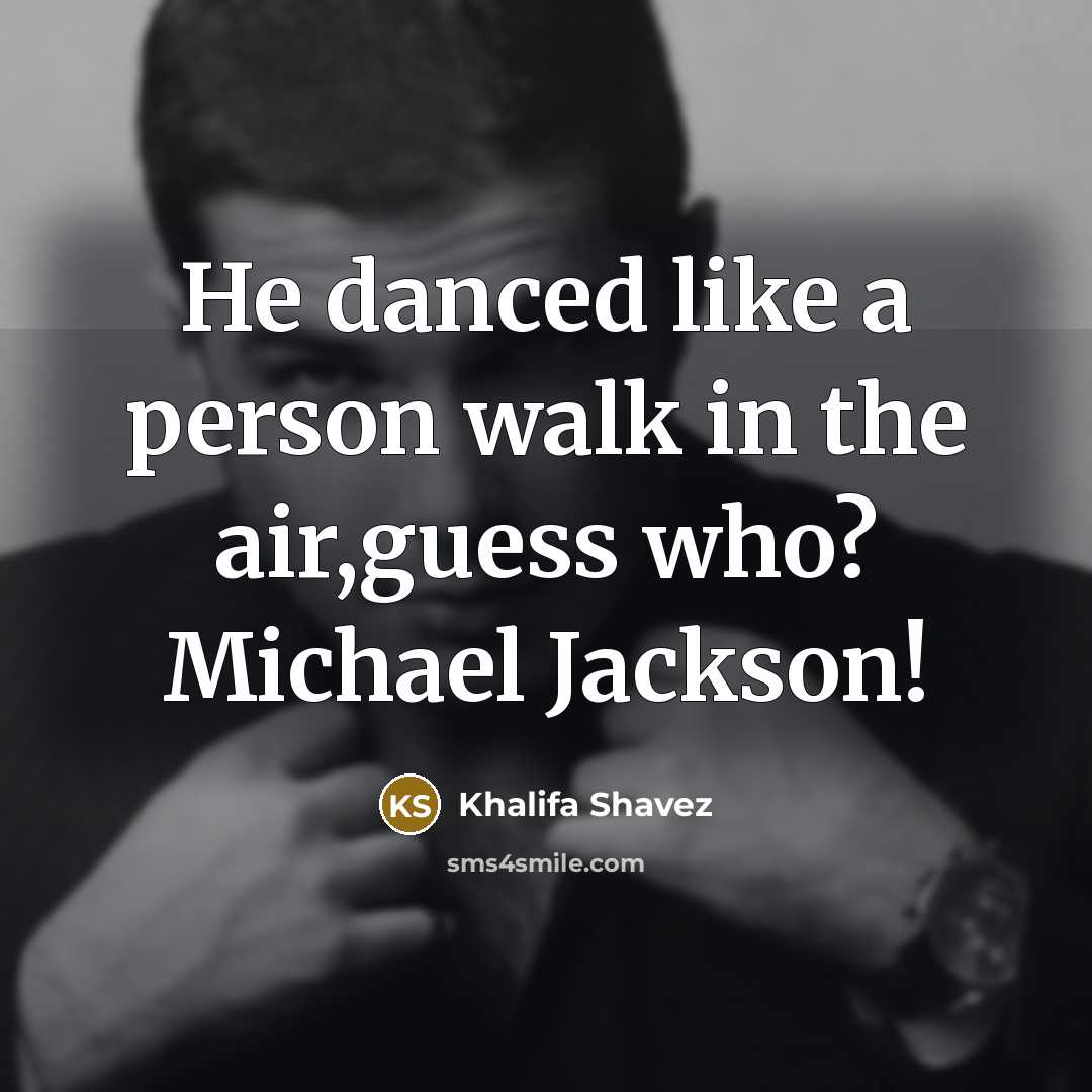 “He danced like a person walk in the air,guess who? Michael Jackson!” quote by Khalifa Shavez