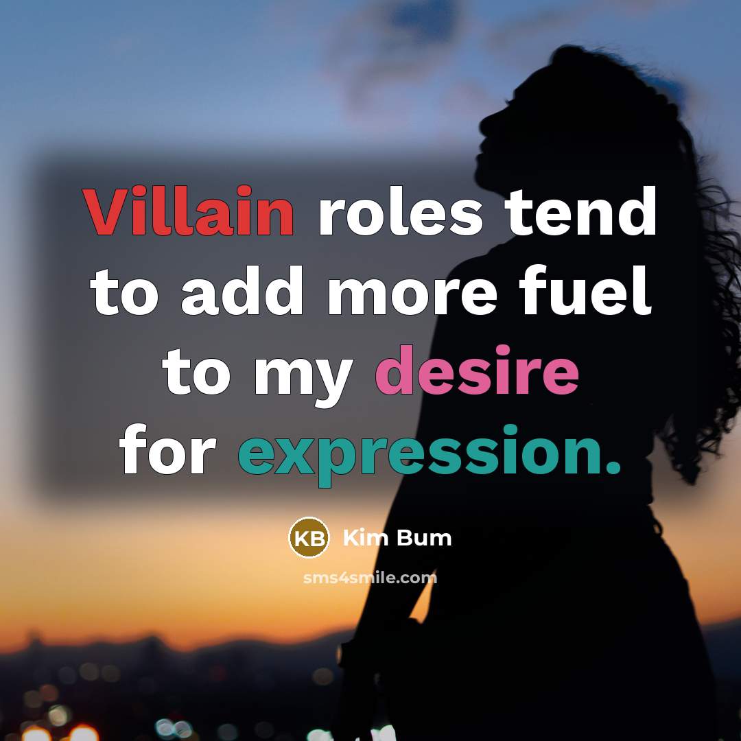 “Villain roles tend to add more fuel to my desire for expression.” quote by Kim Bum