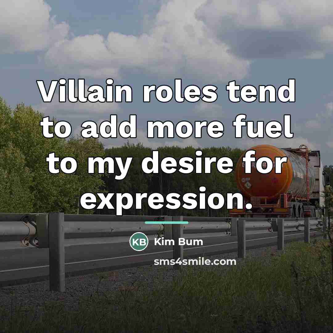“Villain roles tend to add more fuel to my desire…” quote by Kim Bum