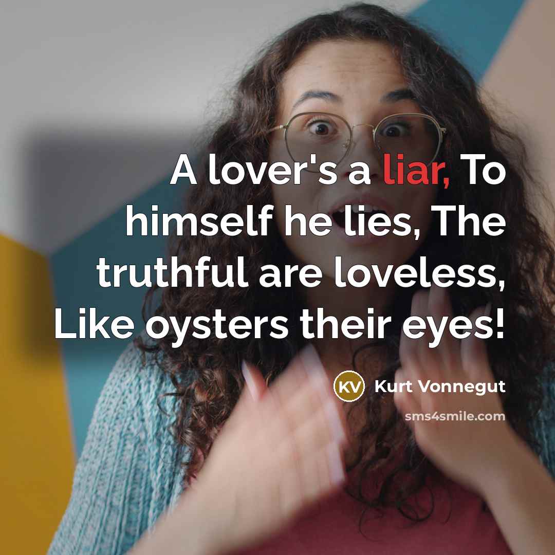 “A lover's a liar, To himself he lies, The truthful…” quote by Kurt Vonnegut