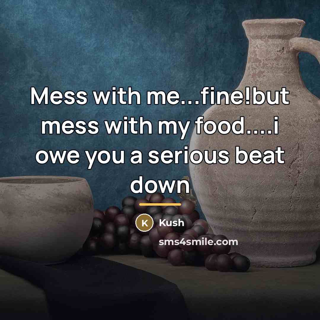 “Mess with me...fine!but mess with my food....i owe you a…” quote by Kush