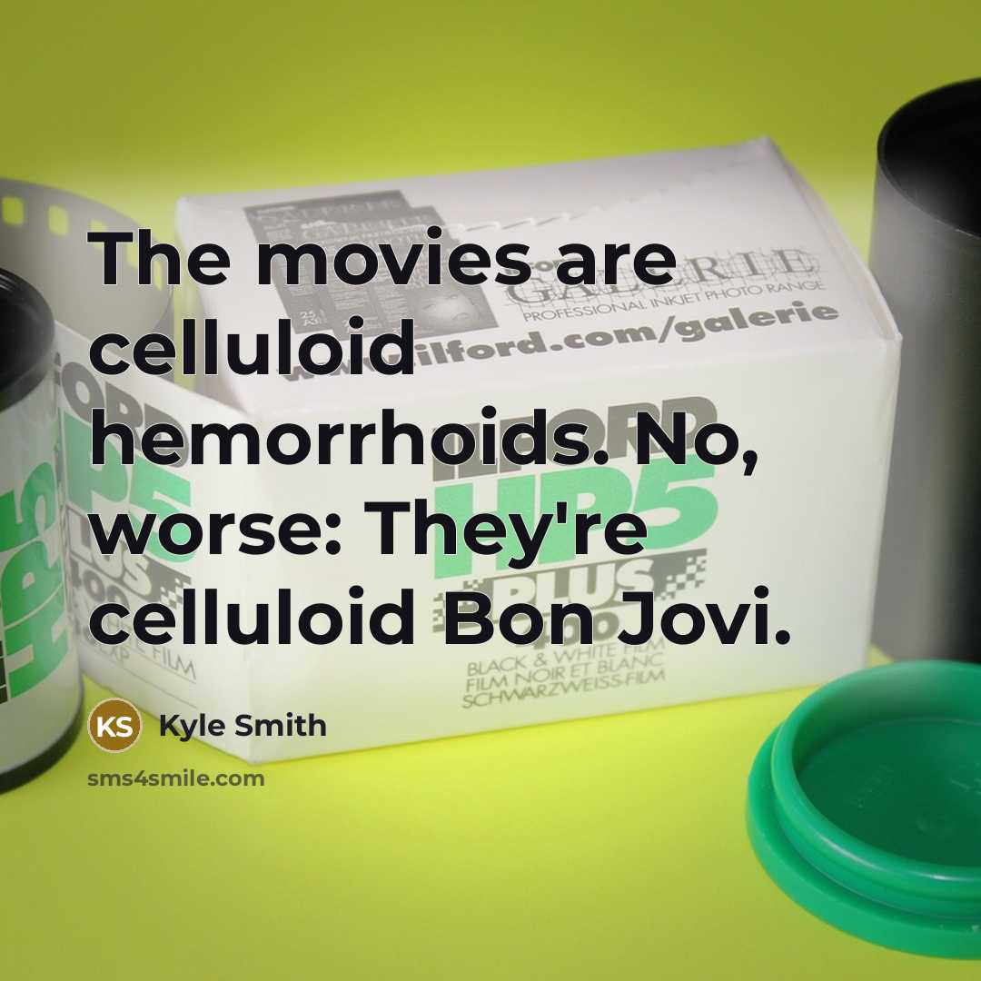 “The movies are celluloid hemorrhoids. No, worse: They're celluloid Bon…” quote by Kyle Smith