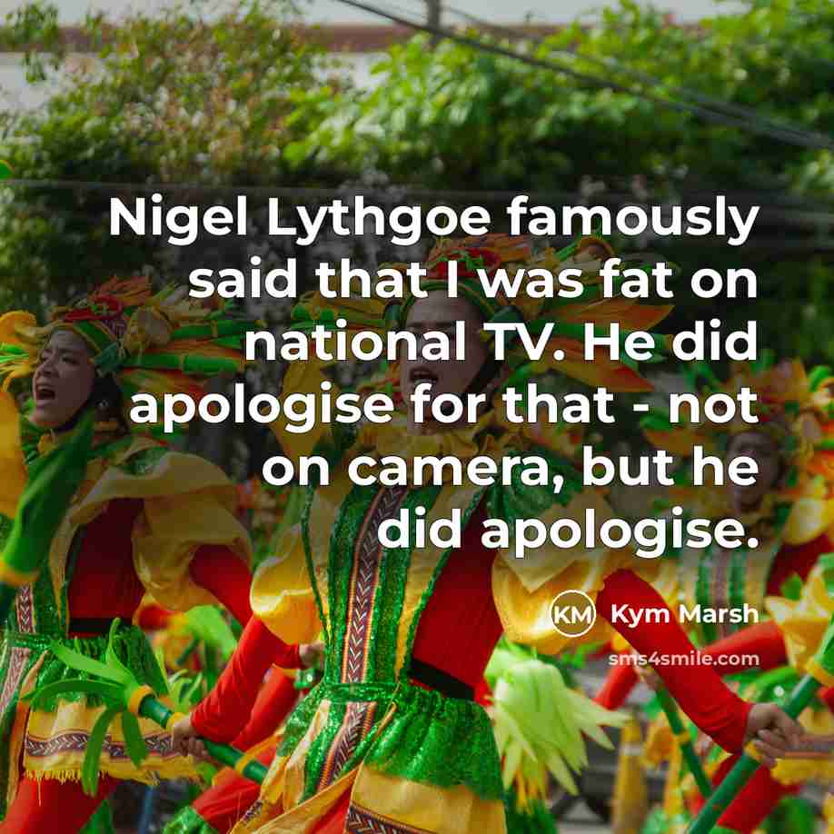 “Nigel Lythgoe famously said that I was fat on national…” quote by Kym Marsh