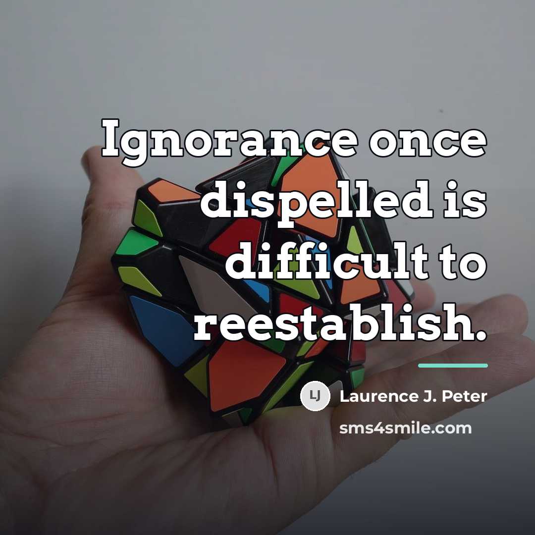 “Ignorance once dispelled is difficult to reestablish.…” quote by Laurence J. Peter