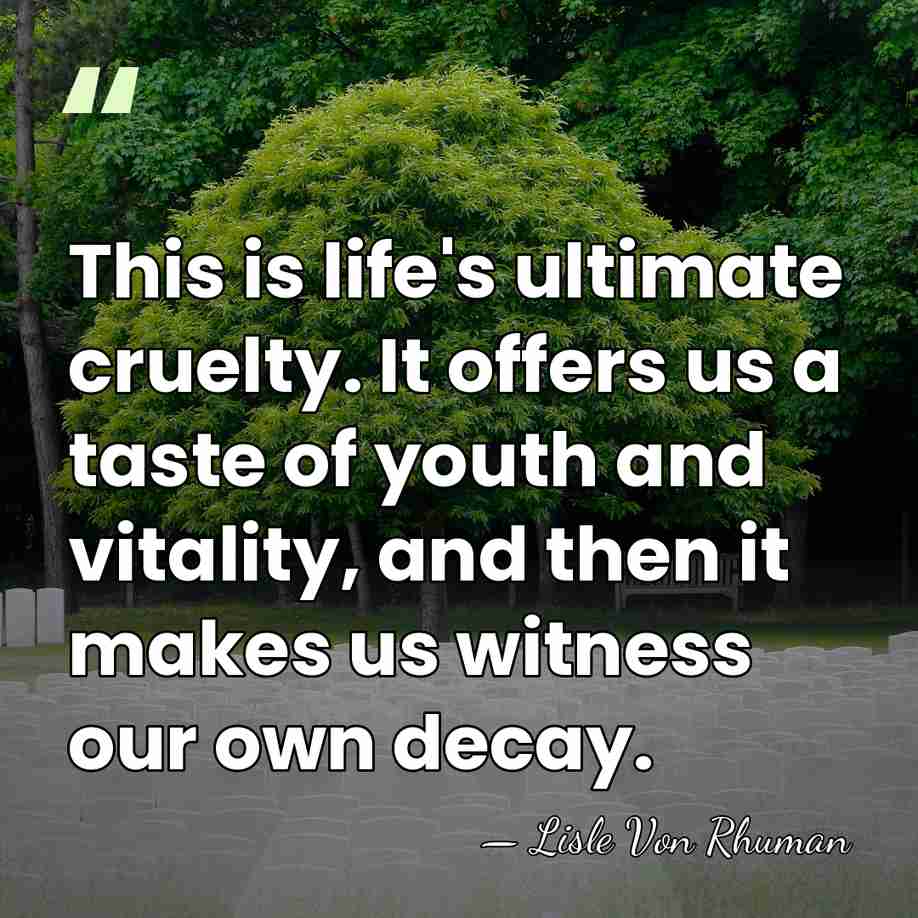 This is life's ultimate cruelty. It offers us a taste of youth&hellip; - Lisle Von Rhuman