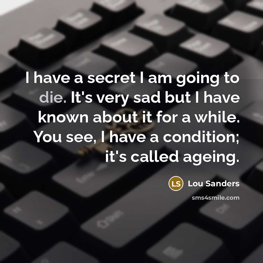 “I have a secret I am going to die. It's…” quote by Lou Sanders