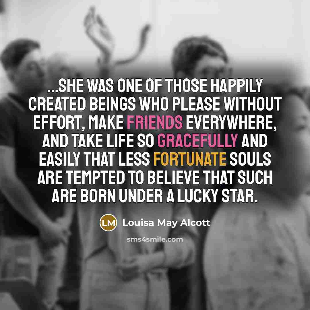 “she was one of those happily created beings who please…” quote by Louisa May Alcott