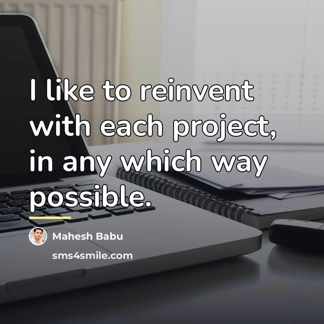 “I like to reinvent with each project, in any which…” quote by Mahesh Babu